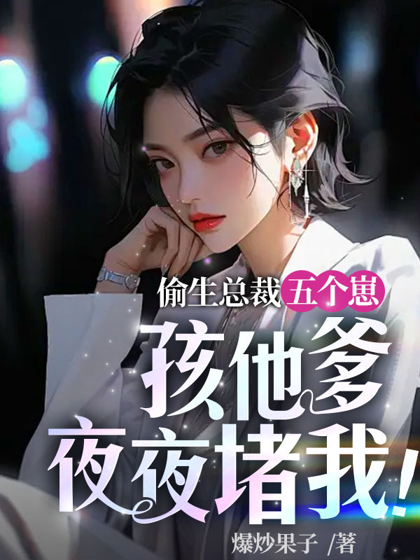 偷生总裁五个崽，孩他爹夜夜堵我！