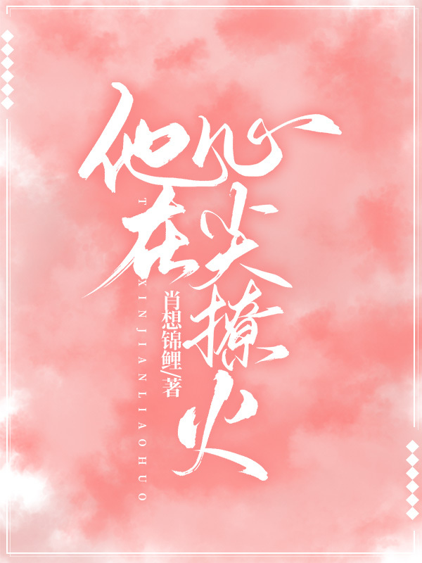 他在心尖撩火