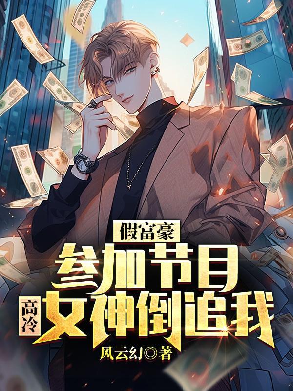 假富豪参加节目，高冷女神倒追我