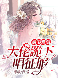 娇妻难驯大佬跪下唱征服