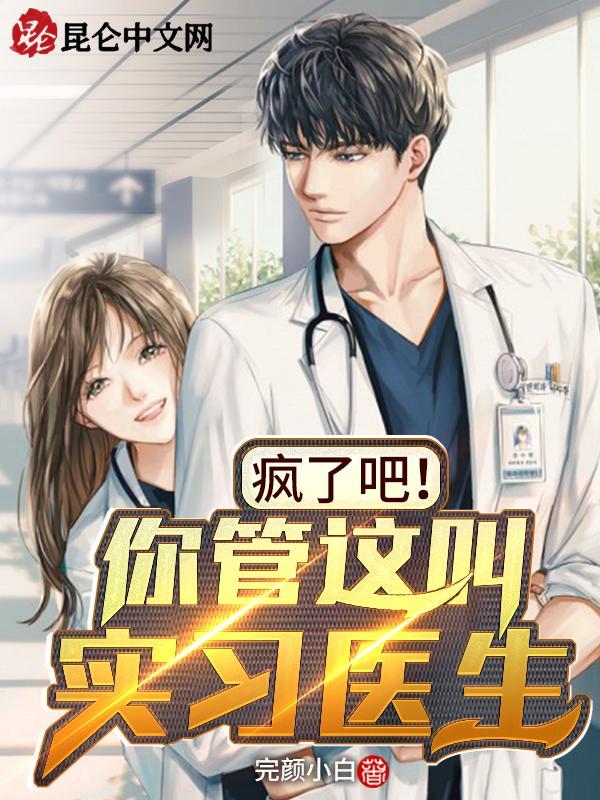 疯了吧！你管这叫实习医生！