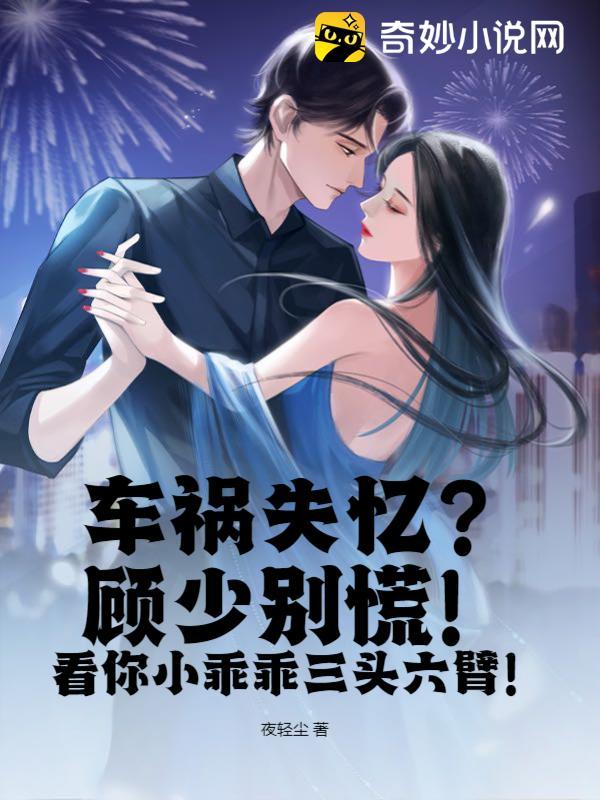 车祸失忆？顾少别慌！看你小乖乖三头六臂！