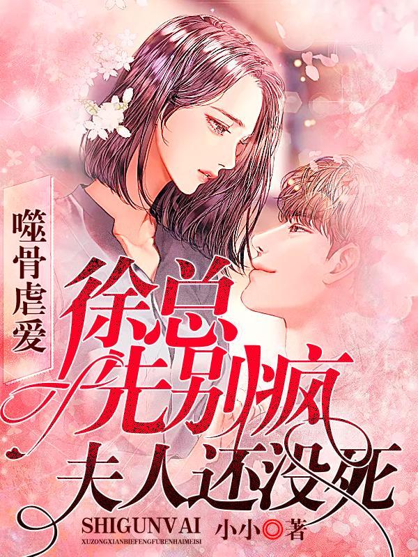 噬骨虐爱：徐总先别疯，夫人还没死