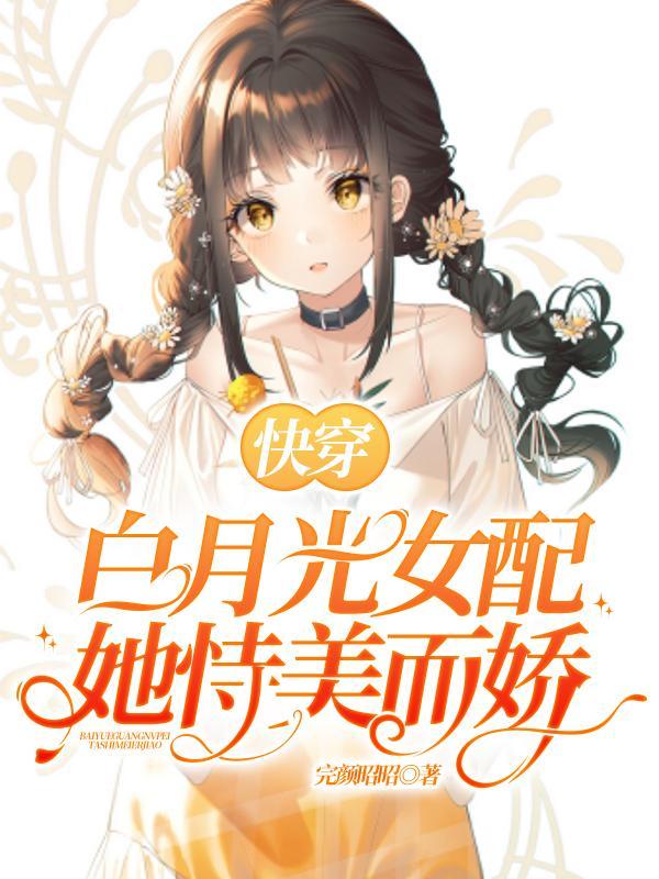 快穿：白月光女配她恃美而娇